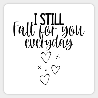 I Still Fall For You Everyday. Cute Quote For The Lovers Out There. Magnet